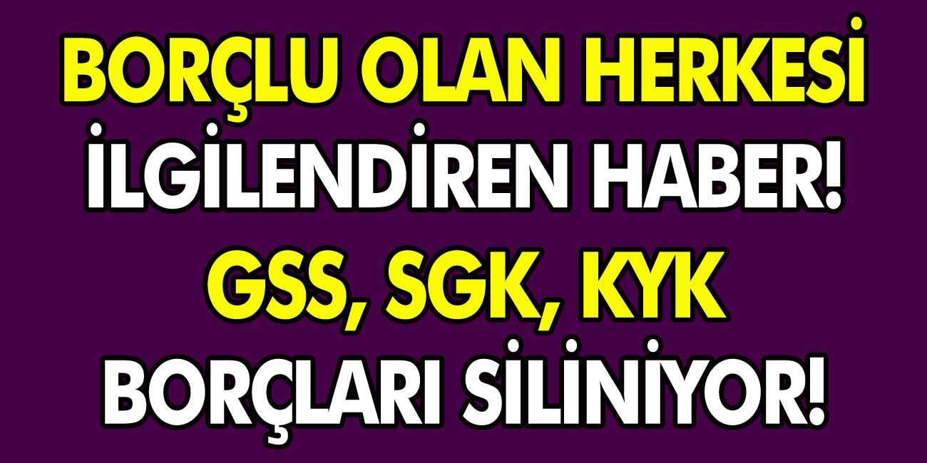 Borcu Olan Herkesi İlgilendiren Haber Geldi! GSS, SGK, KYK ve Daha Fazlası…