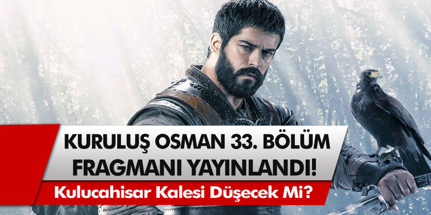 33. Bölüm yayınlandı! Kuruluş Osman’da Kulucahisar kalesi düşecek mi? Kayı Obasında bir anda kılıçlar çekiliyor…