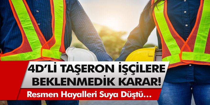 4D’li taşeron işçilere beklenmedik karar! Resmen hayalleri suya düştü…