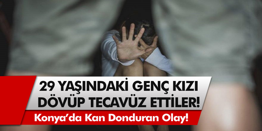 Konya’da şoke eden olay: Arabada oturan kızı döverek indirdiler, tecavüz edip fotoğrafını çektiler!