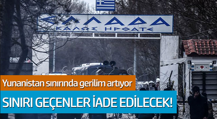 Yunanisyan sınırında gerilim artıyor! Sınırı geçenler iade edilecek...