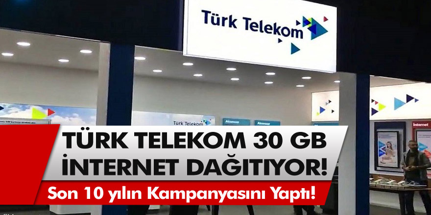 Turk Telekom son 10 yılın kampanyasını yaptı! 30 GB bedava internet dağıtılacak…