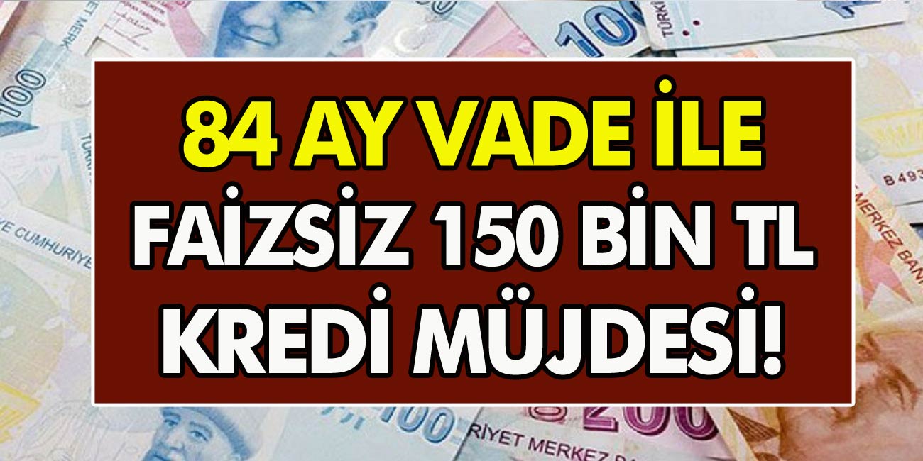 Milyonlarca Vatandaşa müjde! 84 ay vade ile 150 bin TL kredi verilecek. …
