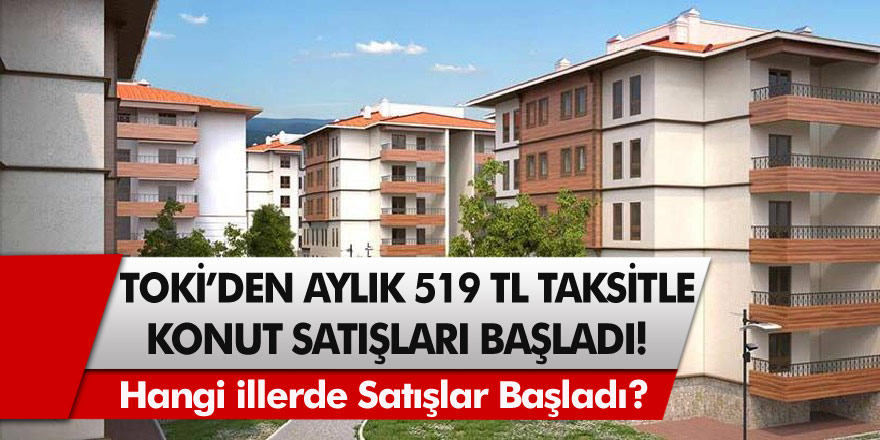 TOKİ’den müjde! Aylık sadece 519 TL taksitle konut satışları başladı….