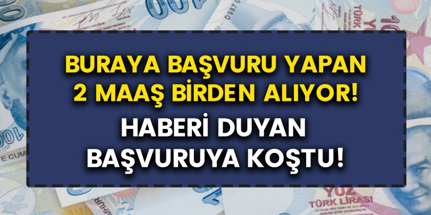 Buraya Başvuranlara İki Maaş Birden Veriliyor! Haberi Duyan Kuruma Koştu…
