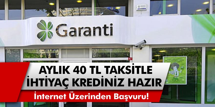 Garanti Bankası’ndan aylık 40 TL taksitli kredi imkanı! İnternetten başvurun, paranız hesabınıza yatsın…