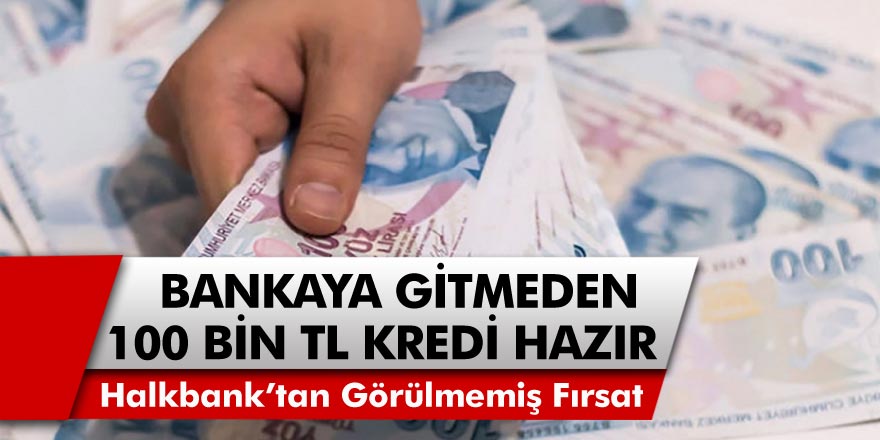 Halkbank’tan Görülmemiş Kredi Kampanyası! Düşük Faiz, 36 Ay Vadeli 100 Bin TL Kredi... Bankaya Gitmeden Paranızı Alabilirsiniz…