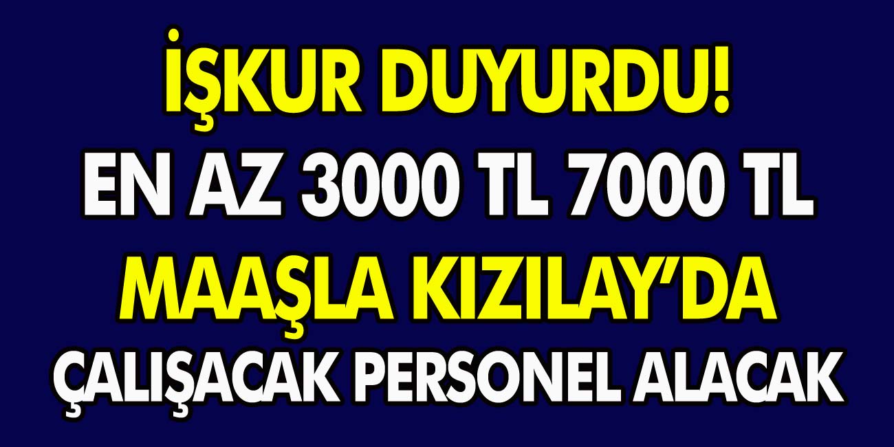 En az 3 ila 7 bin TL maaşla Kızılay’da istihdam edecek personel alımı başladı! Kadro alım yapılacak iller belli oldu!