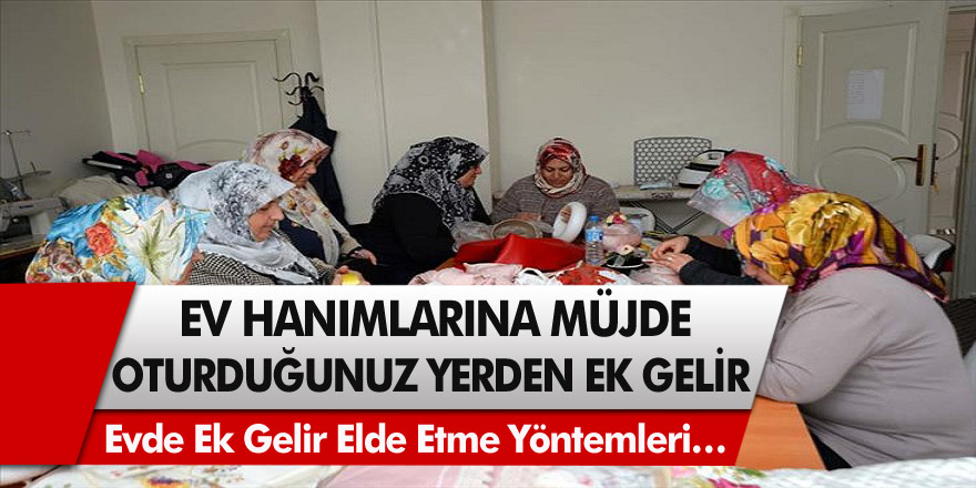 Ev hanımlarına müjde! Oturduğunuz yerden ek gelir elde edebileceksiniz! Evde ek gelir elde etme yöntemleri…