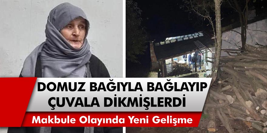 Domuz Bağıyla Bağlanıp, Çuvala Dikilmişti! Makbule Sarı ile İlgili Son Dakika Gelişmesi…