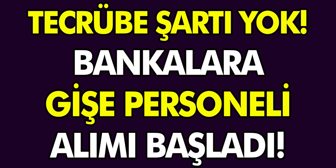 Bankalar tecrübe şartı olmadan personel almaya başladı! Banka gişe personeli ilanı yayınlandı…