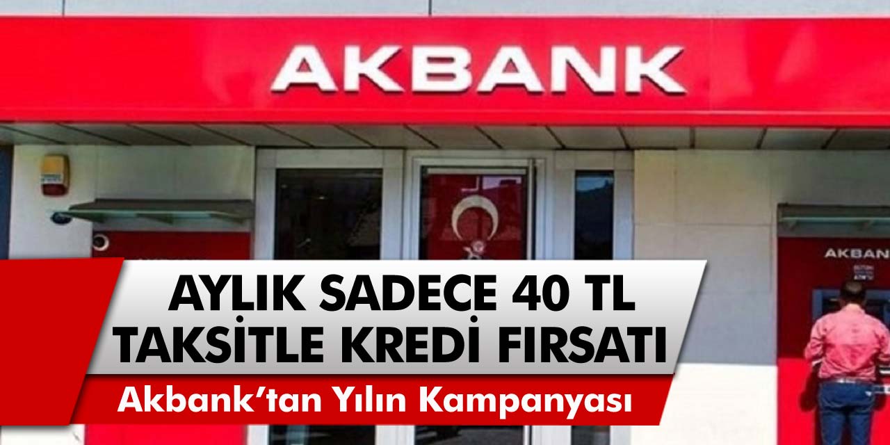 Akbank Son Yılların En Büyük Kampanyasını Yaptı! Aylık Sadece 40 TL Taksitle 36 Ay Vadeli Kredi Fırsatı…