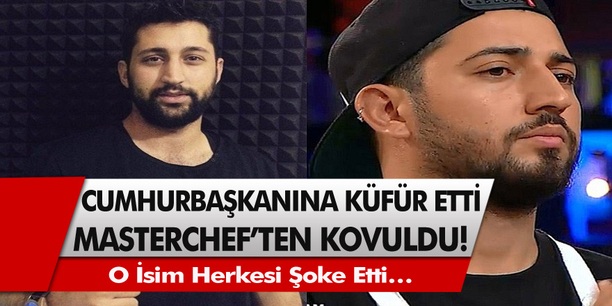 Cumhurbaşkanına Küfür Etti, Mastrchef’ten Kovuldu! O İsim Herkesi Şoke Etti…