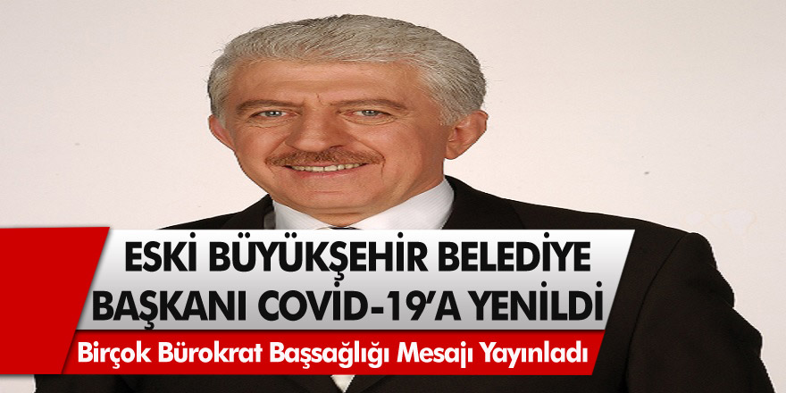 Eski Belediye Başkanı Covid-19'a Yenik Düştü! Birçok Bürokrat Başsağlığı Mesajı Yayınladı!