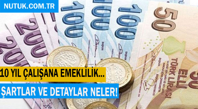 10 Yıl çalışana emeklilik şartlar ve detaylar neler!