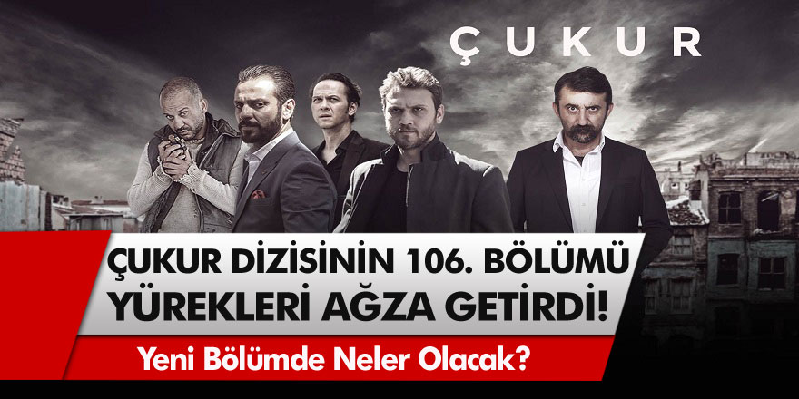 Çukur 106. Bölüm Yürekleri Ağza Getirdi! Yeni Bölümde Neler Olacak?