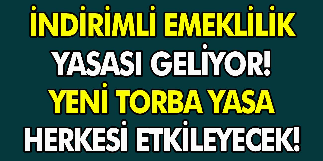 İndirimli emeklilik yasası geliyor! Yeni torba yasa, milyonlarca vatandaşı etkileyecek…