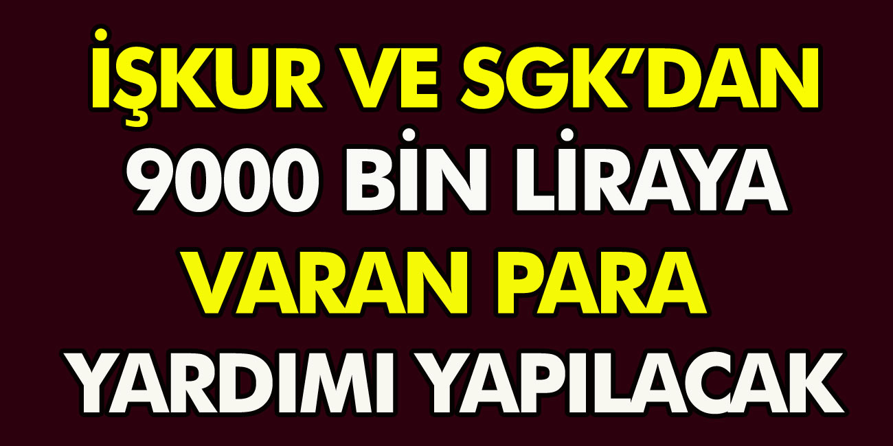 İŞKUR ve SGK Binlerce Liralık Yardım Yapıyor! 9000 TL'ye Varan Para Yardımı Yapılacak, Başvuru Şartları Belli Oldu!