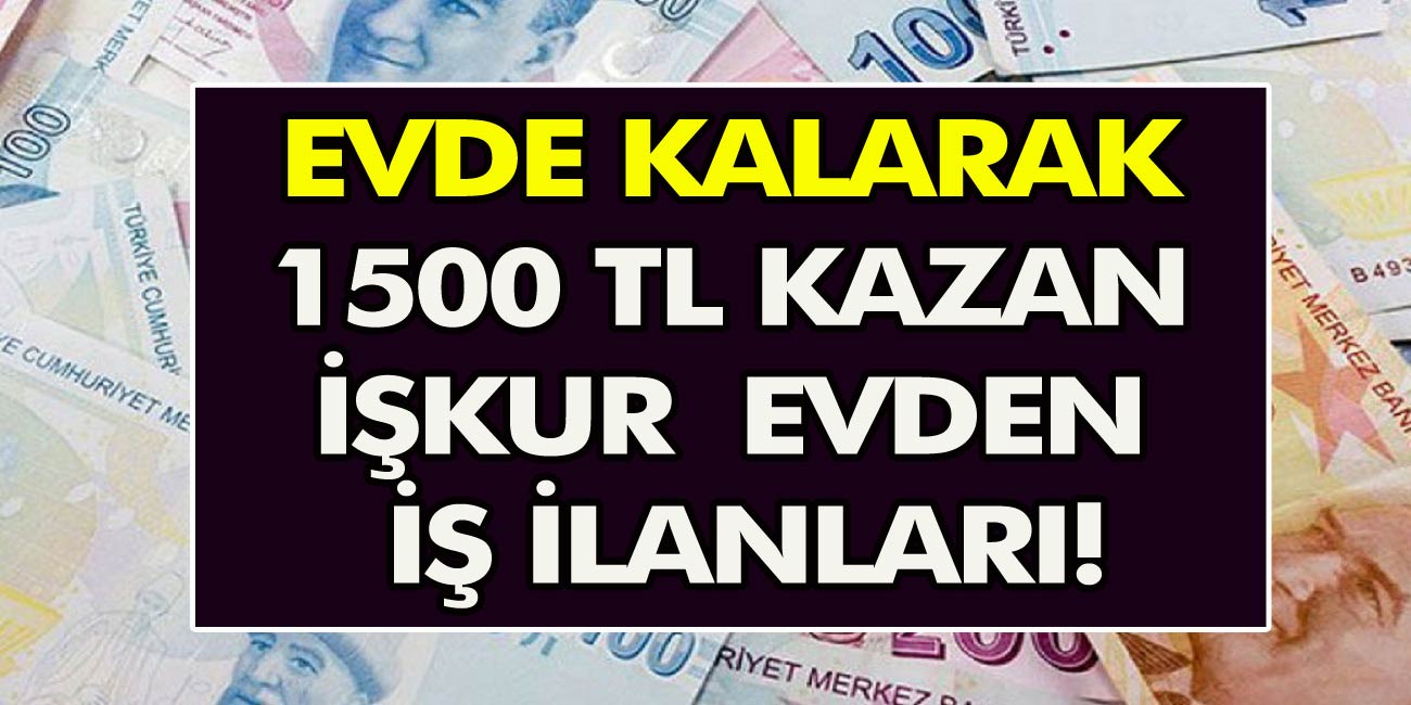 Evde Kalarak 1500 TL Kazanabilirsiniz! İŞKUR Evden Çalışanlara Ödeme Yapacak…