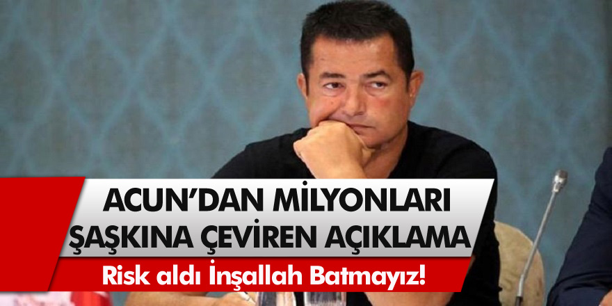 Acun Ilıcalı’dan milyonları şaşkına çeviren açıklama! Risk aldı, gerçekleştirdi fakat ‘’ İnşallah Batmayız!’’