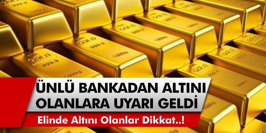 Ünlü bankadan altın için flaş açıklama! Elinde altını olanlar dikkat… Uzman isimden çarpıcı açıklamalar geldi!