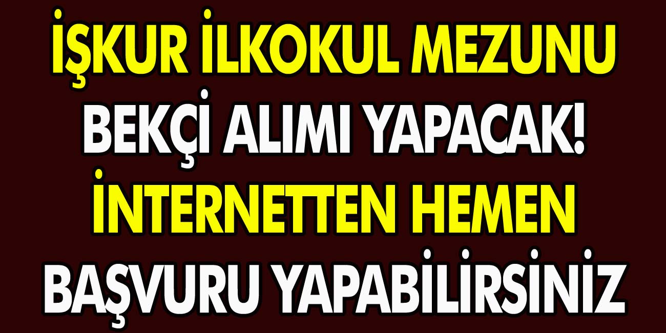 İŞKUR Ülke Genelinde İlk Okul Mezunu Bekçi Alacak! Başvuru Ekranı Yayımlandı, İnternetten Başvuru Yapın…