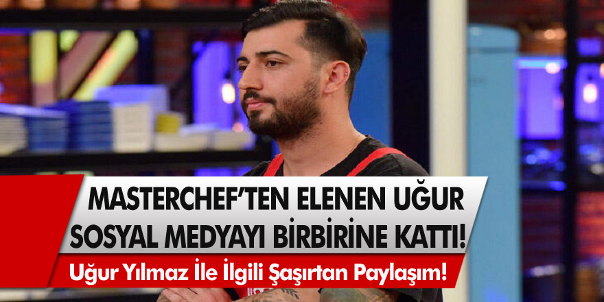 Masterchef’den Diskalifiye Olan Uğur Yılmaz Sosyal Medyayı Birbirine Kattı! Paylaşımlar İle Tüm Türkiye’nin Radarına Giren Uğur İle İlgili Şaşırtan Paylaşım!