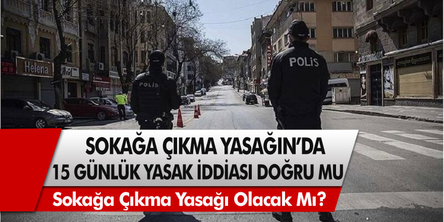 Sokağa Çıkma Yasağında Yeni Bir İddia! Bu Hafta Sonu Sokağa Çıkma Yasağı Saat Kaçta Olacak? 15 Günlük Yasak İddiaları Doğru Mu? Hafta Sonu Sokağa Çıkma Yasağı Olacak Mı?