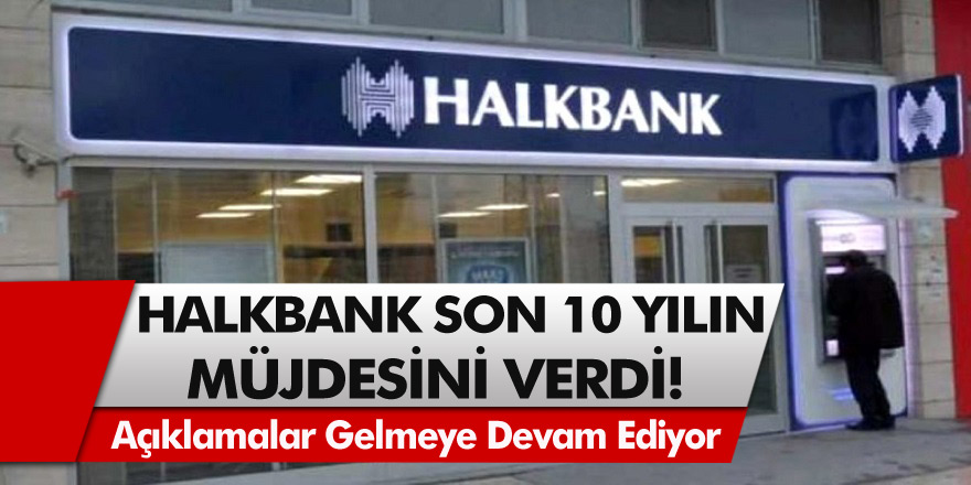 Halkbank’tan müjde! Açıklamalar yapıldı ve hesabı olanlara son 10 yılın müjdesi verildi…