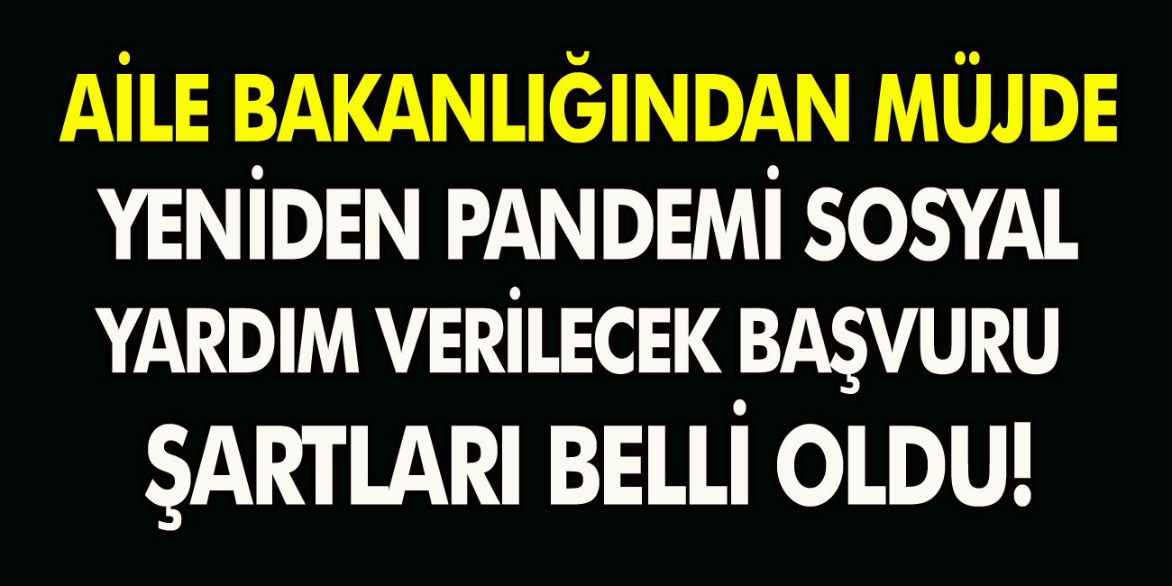 Aile bakanlığından müjde! Yeniden pandemi sosyal yardım ödemeleri verilecek… Ödeme tutarları ve başvuru şartları belli oldu!