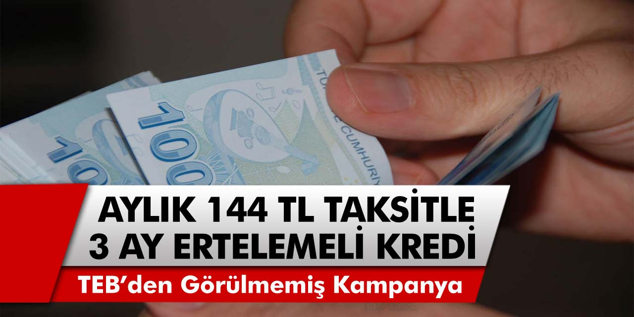 TEB’den Görülmemiş Kampanya! Aylık sadece 144 TL taksitle 3 ay ertelemeli kredi imkanı… İnternetten hemen başvuru yapan, parayı alıyor!