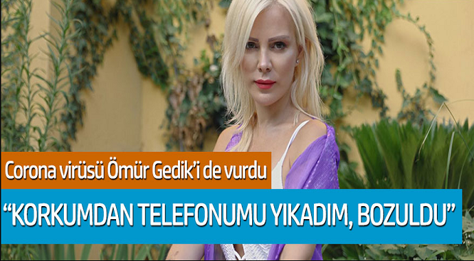 Corona virüs Ömür Gedik'i de vurdu! 'Korkumdan telefonumu yıkadım'