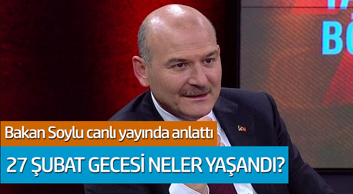 Bakan Soylu canlı yayında anlattı: 27 Şubat gecesi neler yaşandı?