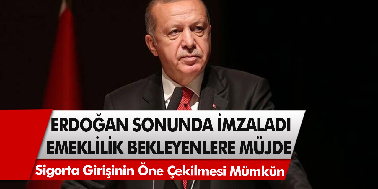 Erken Emeklilik Bekleyenlere Müjdeli Haber Geldi! Cumhurbaşkanı Erdoğan İmzaladı…