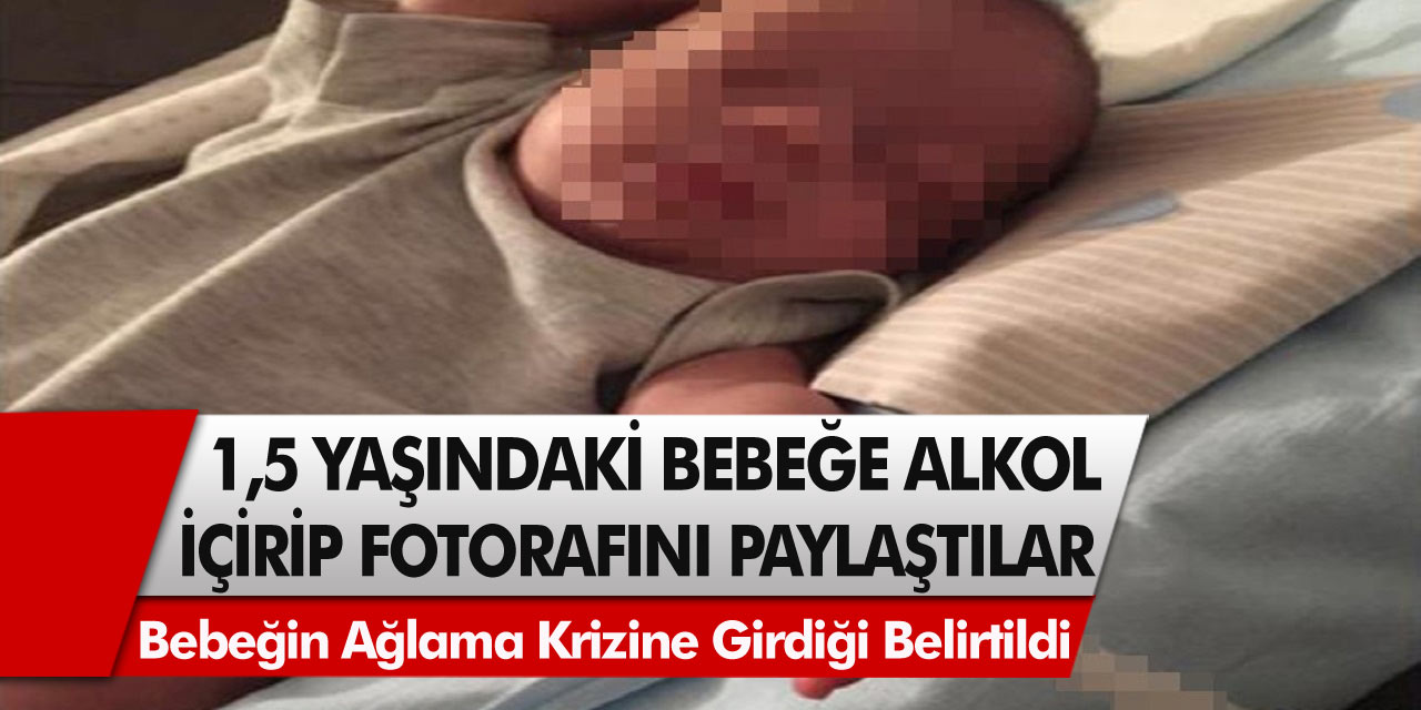 1,5 yaşındaki bebeğe alkol içirip fotoğraflarını sosyal medyada paylaştılar! Bebeğin ağlama krizlerine girdiği belirtildi