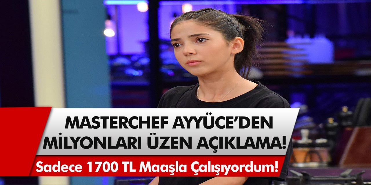 Masterchef Ayyüce Kamit’ten Milyonları Üzen Açıklama Geldi! Sadece 1700 TL maaşla çalışıyordum…