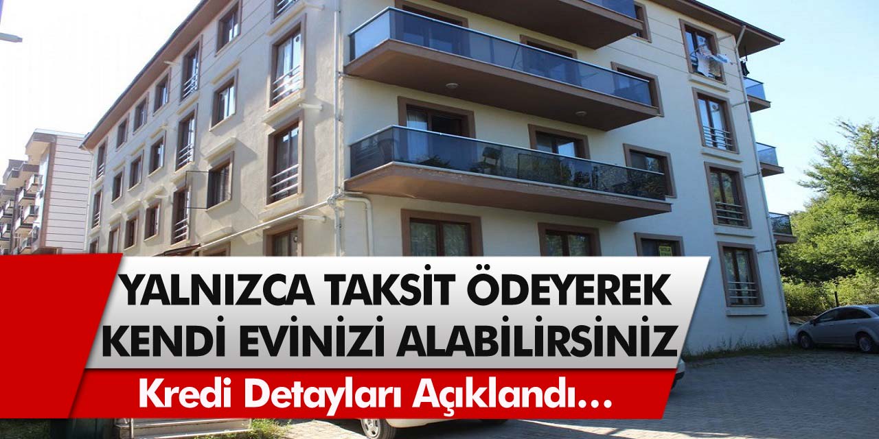 Birikiminiz Olmadan, Yalnızca Taksit Ödeyerek Kendi Evinizi Alın! Kredi Detayları Açıklandı…