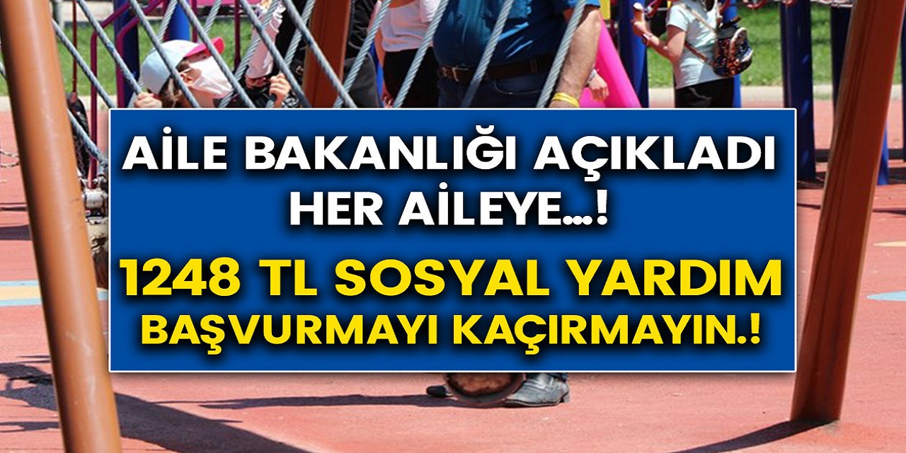 Aile Bakanlığı Müjdeyi Verdi! Bütün Ailelere 1248 TL sosyal yardım desteği yapılacak…İşte Başvuru Şartları Ve Ayrıntılar!