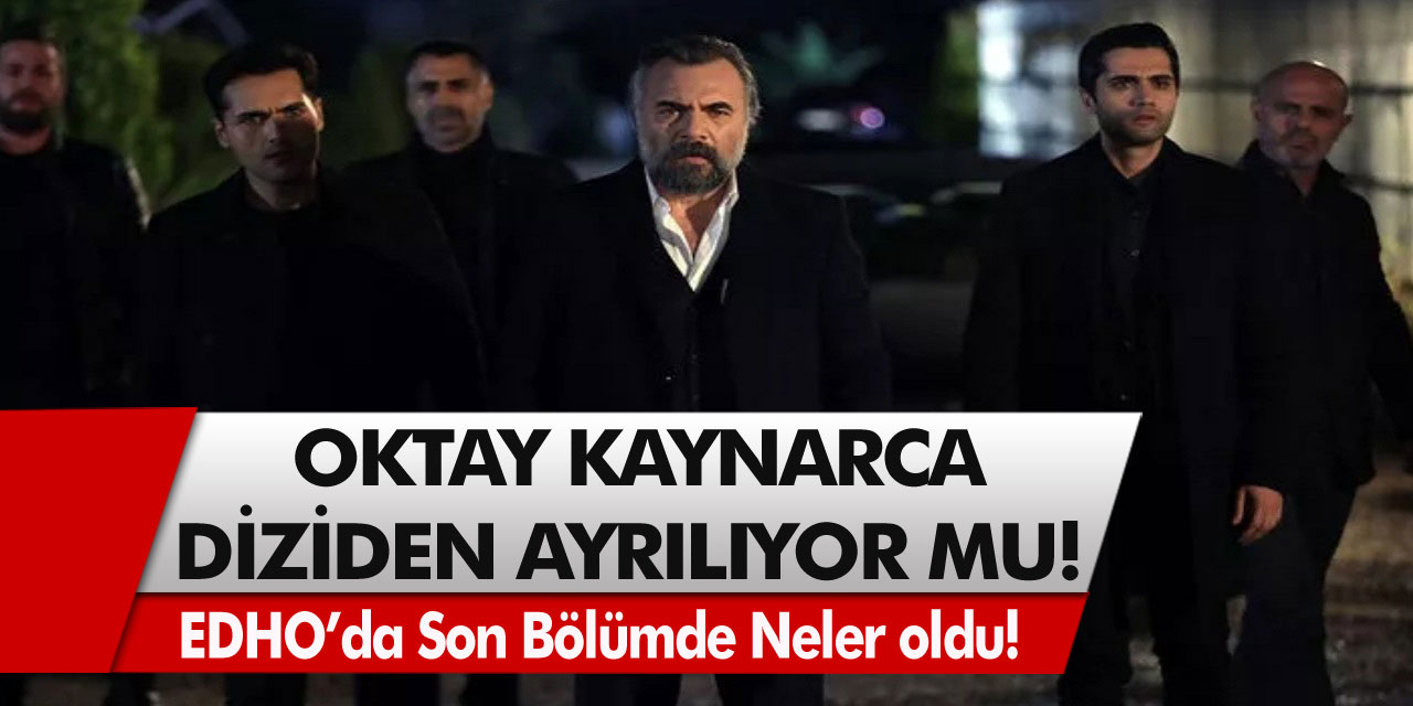 Eşkıya Dünyaya Hükümdar Olmaz son dakika! Son bölümde neler oldu? Oktay Kaynarca ayrılıyor mu?