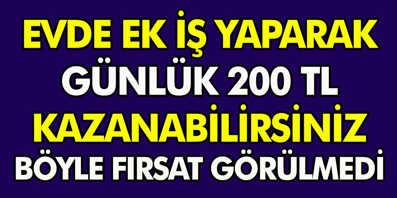 Milyonlarca kişiye müjde! Evde ek iş yaparak günlük 200 TL kazanabilirsiniz! Böyle fırsat görülmedi…