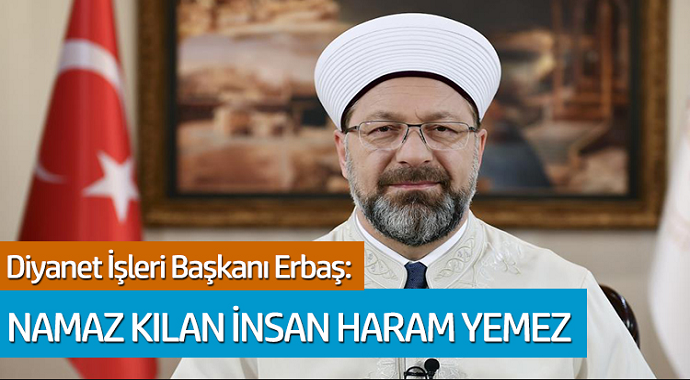 Diyanet İşleri Başkanı Erbaş: Namaz Kılan İnsan Haram Yemez