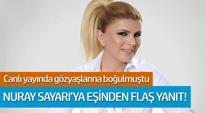 Canlı yayında gözyaşlarına boğulmuştu... Nuray Sayarı'ya eşinden flaş yanıt!