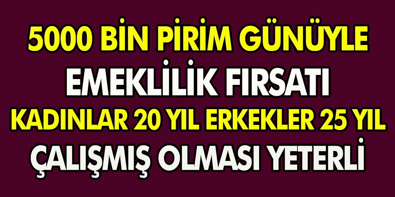 5000 prim günüyle emeklilik fırsatı! Kadınların 20, erkeklerin 25 yıl çalışmış olması yeterli sayılıyor…