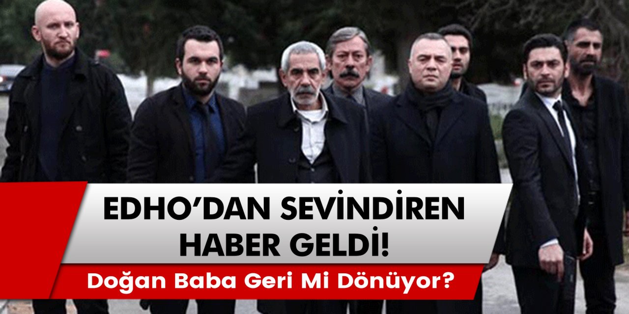 EDHO izleyicileri sevinçten havaya uçtu! Doğan Baba geri mi dönüyor?