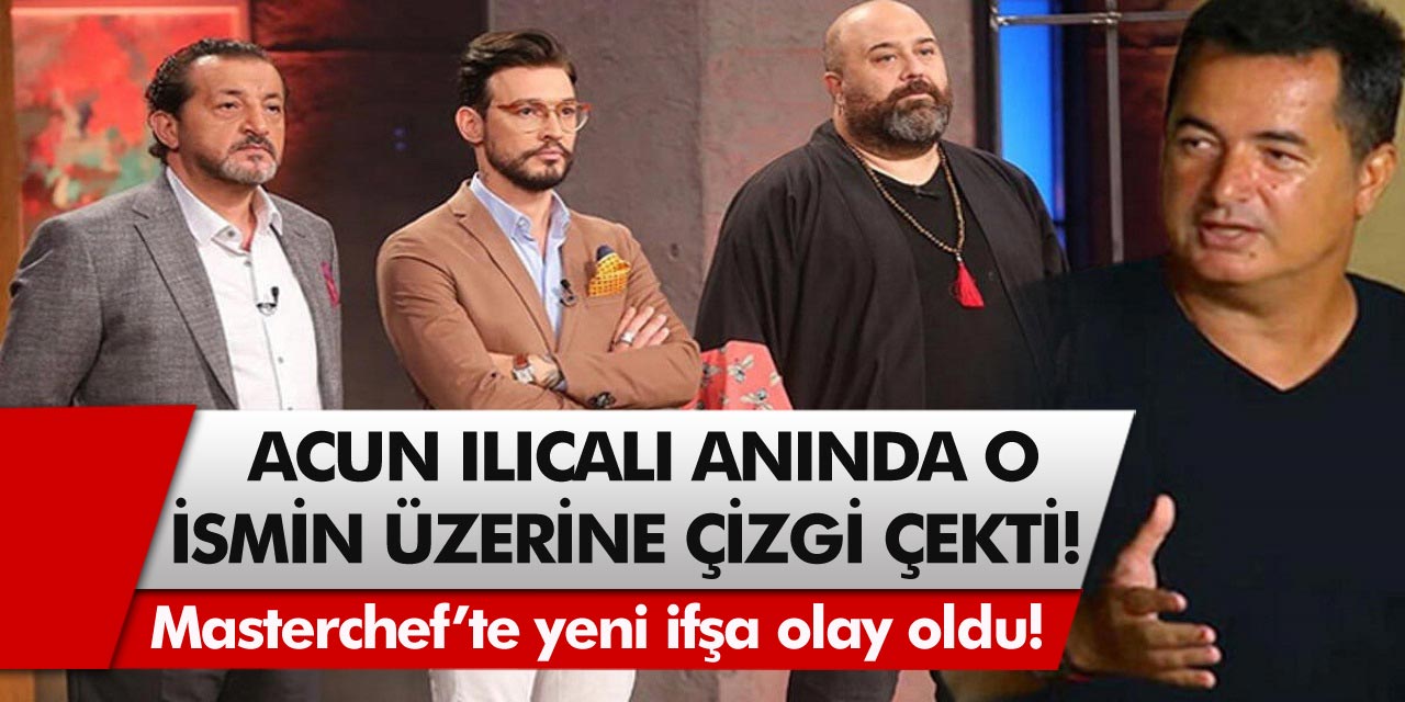 Masterchef’te yeni ifşa olay oldu! Acun Ilıcalı, anında o ismin üzerine çizgi çekti…