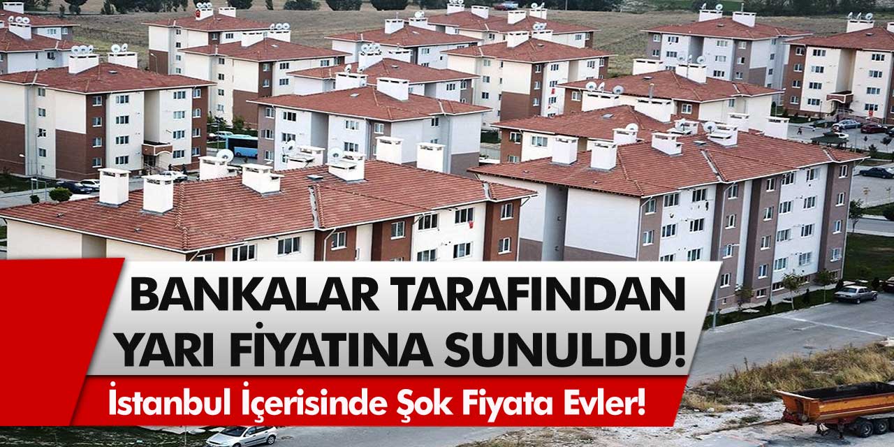 İstanbul İçerisinde Şok Fiyata Evler! Bankalar Tarafından Yarı Fiyatına Sunuldu!