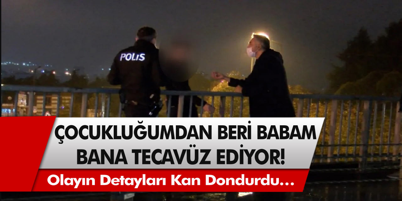 Babasının tecavüzüne dayanamadı, köprüden atlamaya çalıştı! Olayın detayları kan dondurdu…