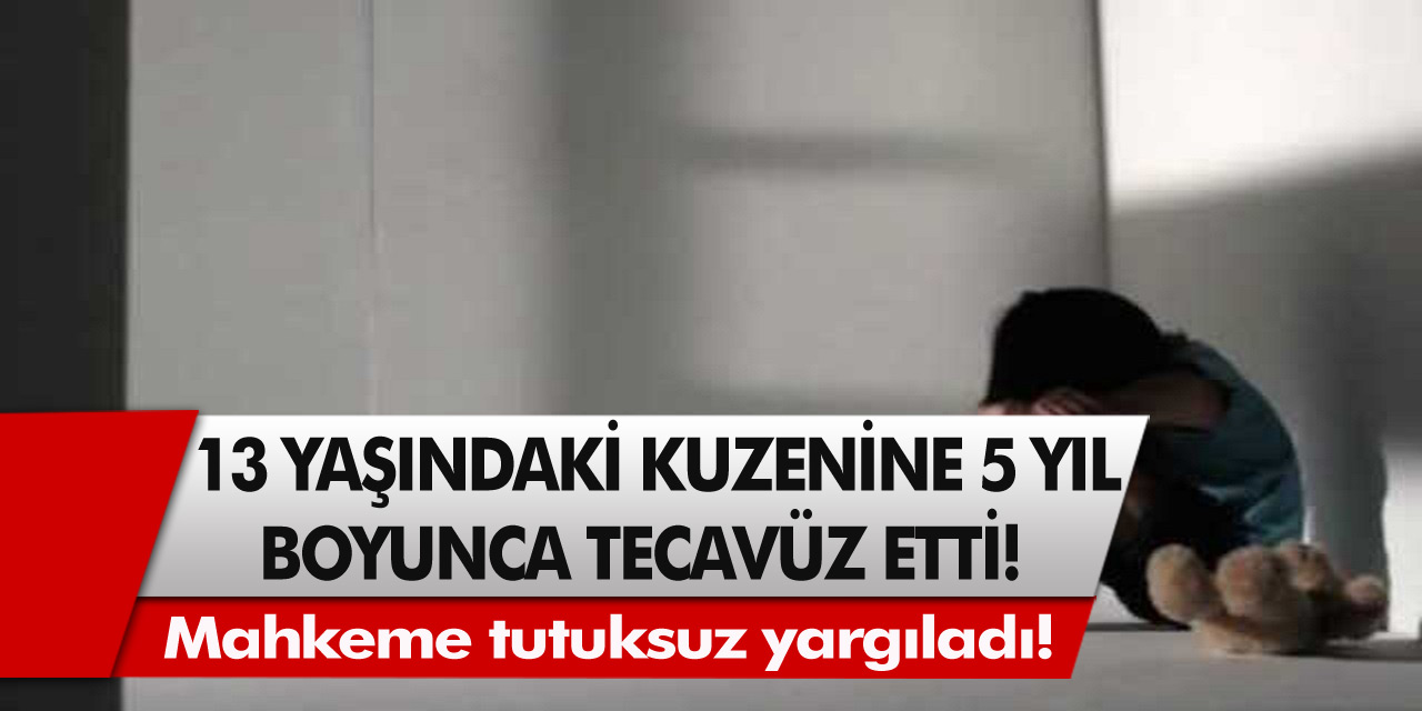 İğrenç Olay 13 Yaşındaki çocuk 5 yıl boyunca kuzeni tarafından tecavüze uğradı! Mahkeme tutuksuz yargıladı!