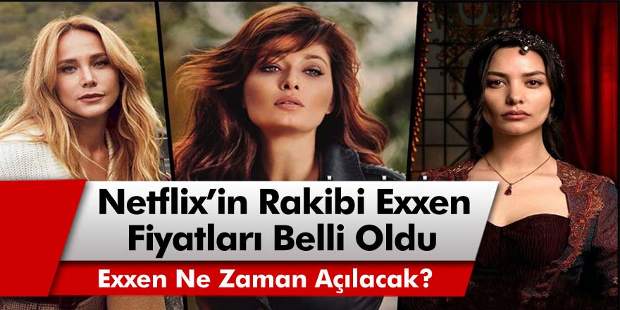 Netflix Rakibi Yerli Yapım EXXEN Fiyatları Belli Oldu! Hangi Dizi ve Filmler Olacak, Ne Zaman Açılacak?