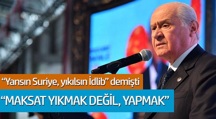 Devlet Bahçeli: 'Yansın Suriye, Yıkılsın İdlip' demişti... 'Maksat yıkma değil, yapmak'